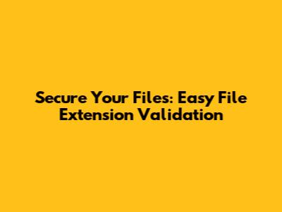 Secure Your Files: Easy File Extension Validation