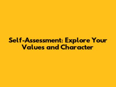 Self-Assessment: Explore Your Values and Character