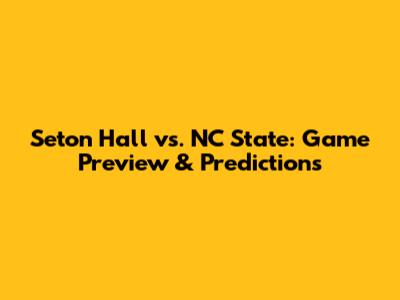 Seton Hall vs. NC State: Game Preview & Predictions