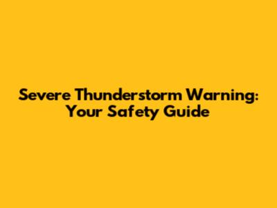 Severe Thunderstorm Warning: Your Safety Guide