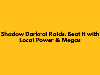 Shadow Darkrai Raids: Beat It with Local Power & Megas