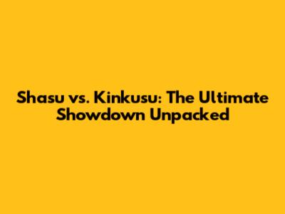 Shasu vs. Kinkusu: The Ultimate Showdown Unpacked