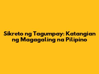 Sikreto ng Tagumpay: Katangian ng Magagaling na Pilipino