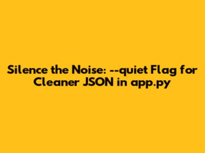 Silence the Noise: `--quiet` Flag for Cleaner JSON in `app.py`