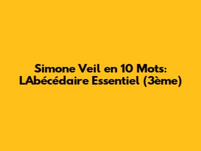 Simone Veil en 10 Mots: L'Abécédaire Essentiel (3ème)