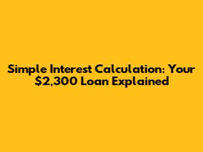 Simple Interest Calculation: Your $2,300 Loan Explained