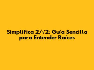 Simplifica 2/√2: Guía Sencilla para Entender Raíces