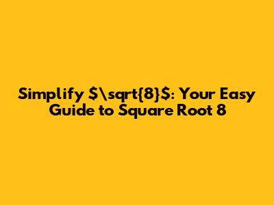 Simplify $\sqrt{8}$: Your Easy Guide to Square Root 8