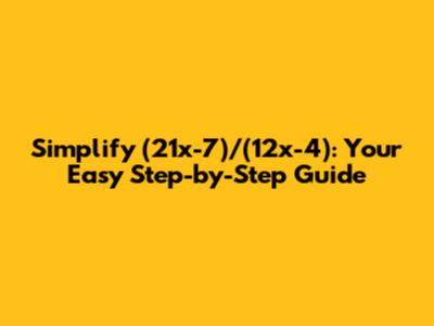 Simplify (21x-7)/(12x-4): Your Easy Step-by-Step Guide