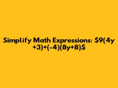 Simplify Math Expressions: $9(4y+3)+(-4)(8y+8)$