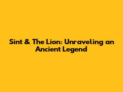 Sint & The Lion: Unraveling an Ancient Legend