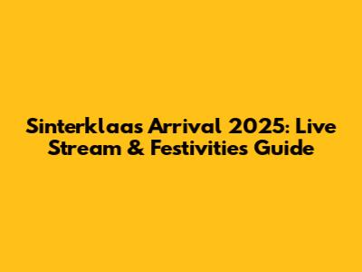 Sinterklaas Arrival 2025: Live Stream & Festivities Guide