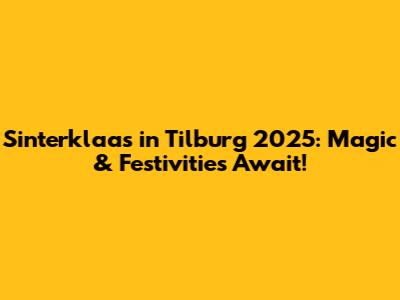 Sinterklaas in Tilburg 2025: Magic & Festivities Await!