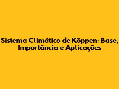 Sistema Climático de Köppen: Base, Importância e Aplicações