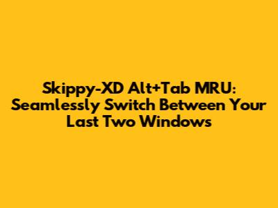 Skippy-XD Alt+Tab MRU: Seamlessly Switch Between Your Last Two Windows