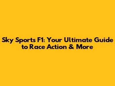 Sky Sports F1: Your Ultimate Guide to Race Action & More