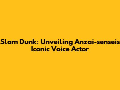 Slam Dunk: Unveiling Anzai-sensei's Iconic Voice Actor