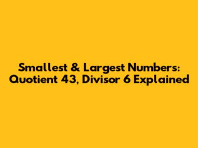 Smallest & Largest Numbers: Quotient 43, Divisor 6 Explained