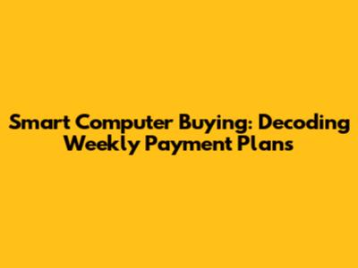Smart Computer Buying: Decoding Weekly Payment Plans