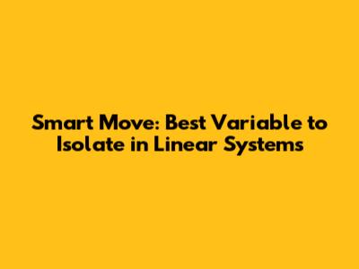 Smart Move: Best Variable to Isolate in Linear Systems