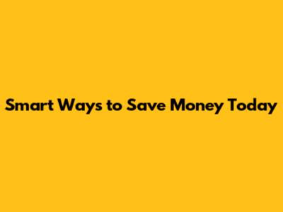Smart Ways to Save Money Today