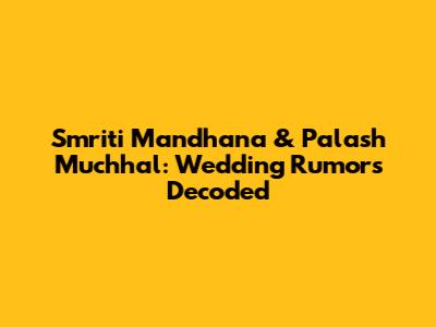Smriti Mandhana & Palash Muchhal: Wedding Rumors Decoded