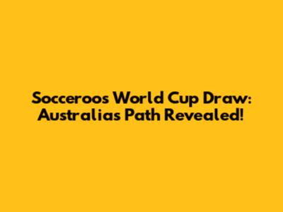Socceroos World Cup Draw: Australia's Path Revealed!