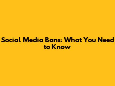 Social Media Bans: What You Need to Know