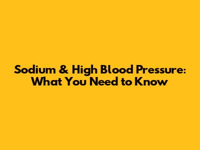 Sodium & High Blood Pressure: What You Need to Know