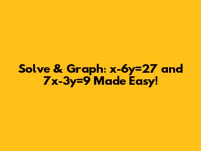 Solve & Graph: x-6y=27 and 7x-3y=9 Made Easy!