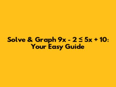 Solve & Graph 9x - 2 ≤ 5x + 10: Your Easy Guide