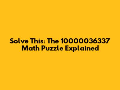 Solve This: The 10000036337 Math Puzzle Explained