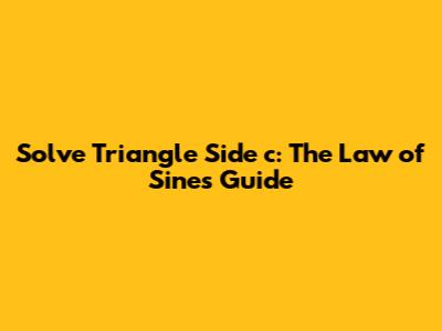 Solve Triangle Side 'c': The Law of Sines Guide