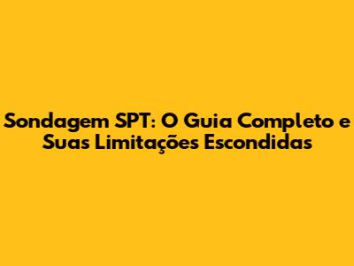 Sondagem SPT: O Guia Completo e Suas Limitações Escondidas