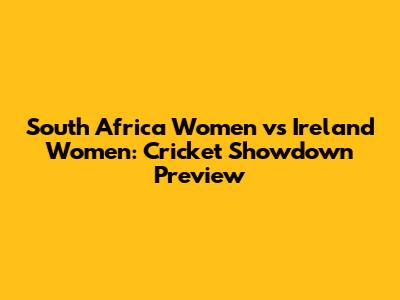 South Africa Women vs Ireland Women: Cricket Showdown Preview