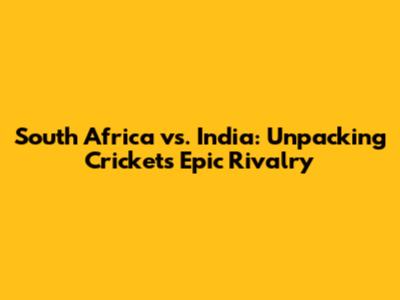 South Africa vs. India: Unpacking Cricket's Epic Rivalry