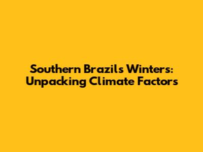 Southern Brazil's Winters: Unpacking Climate Factors