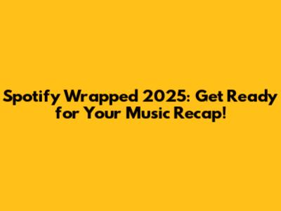 Spotify Wrapped 2025: Get Ready for Your Music Recap!