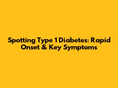 Spotting Type 1 Diabetes: Rapid Onset & Key Symptoms