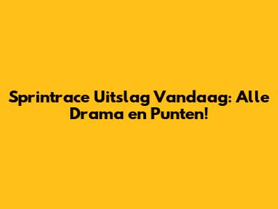 Sprintrace Uitslag Vandaag: Alle Drama en Punten!