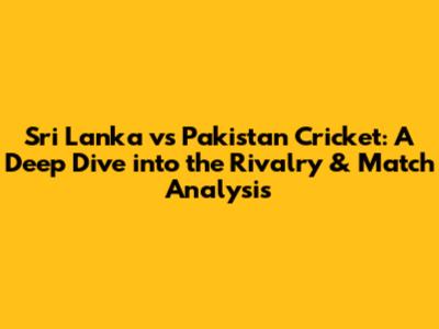 Sri Lanka vs Pakistan Cricket: A Deep Dive into the Rivalry & Match Analysis