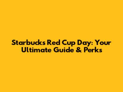 Starbucks Red Cup Day: Your Ultimate Guide & Perks