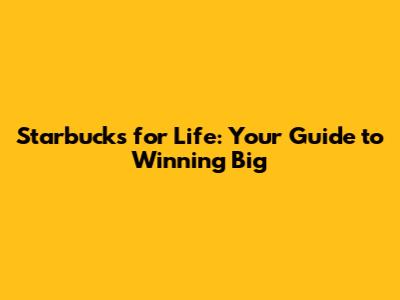Starbucks for Life: Your Guide to Winning Big