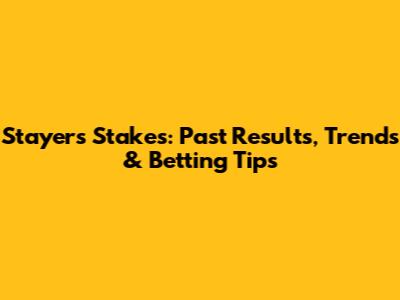 Stayers Stakes: Past Results, Trends & Betting Tips