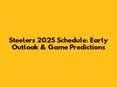 Steelers 2025 Schedule: Early Outlook & Game Predictions