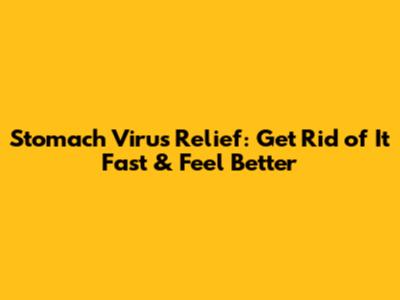 Stomach Virus Relief: Get Rid of It Fast & Feel Better
