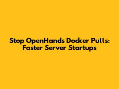 Stop OpenHands Docker Pulls: Faster Server Startups