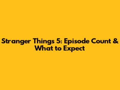 Stranger Things 5: Episode Count & What to Expect
