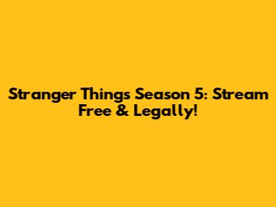 Stranger Things Season 5: Stream Free & Legally!
