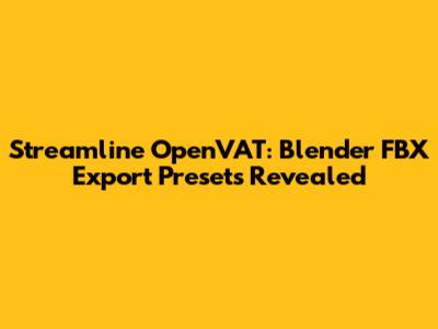 Streamline OpenVAT: Blender FBX Export Presets Revealed